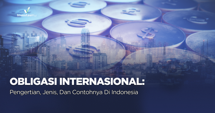 Obligasi Internasional: Pengertian, Jenis, dan Contohnya di Indonesia